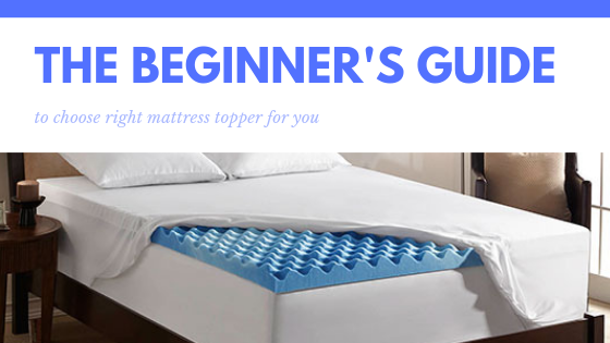 The Beginner’s Guide to Choose Right Mattress Topper for You